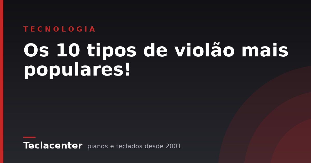 Os 10 tipos de violão mais populares!