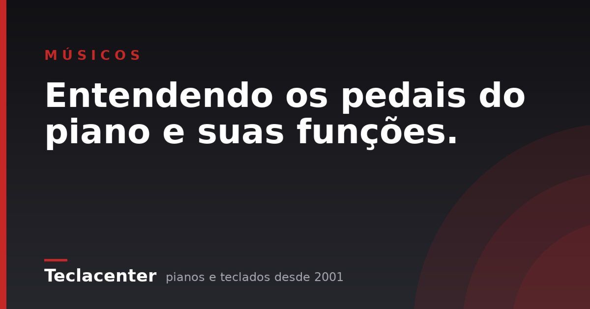 Entendendo os pedais do piano e suas funções.