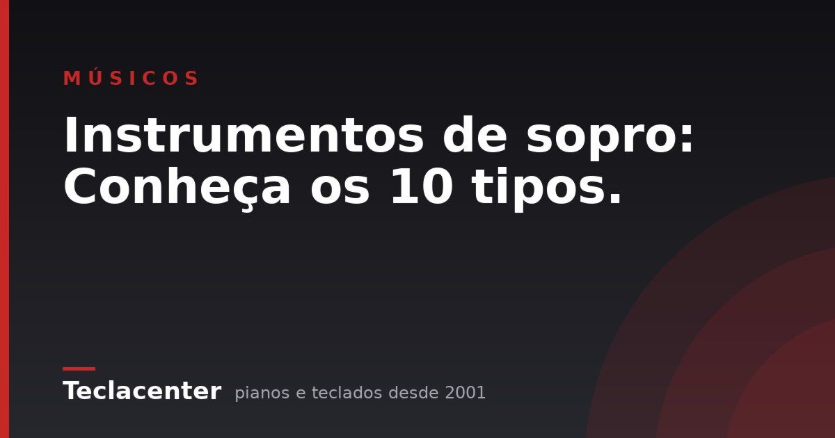 Instrumentos de sopro: Conheça os 10 tipos.