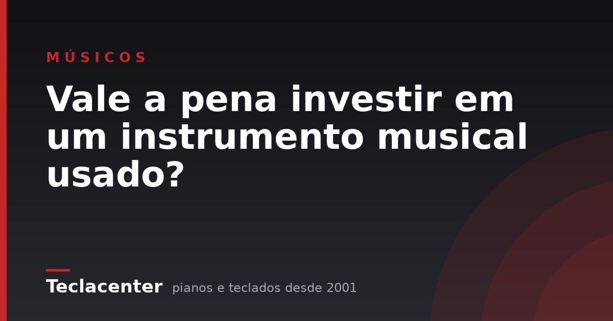 Vale a pena investir em um instrumento musical usado?