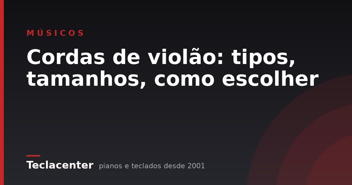 Cordas de violão: tipos, tamanhos, como escolher