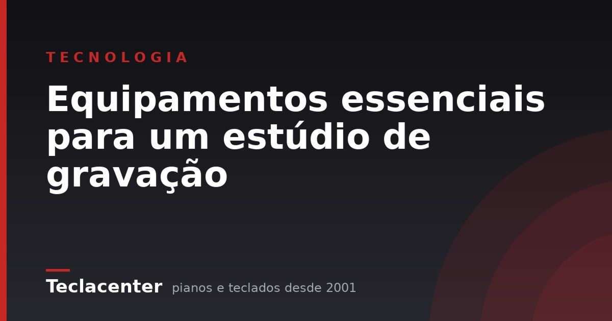 Equipamentos essenciais para um estúdio de gravação