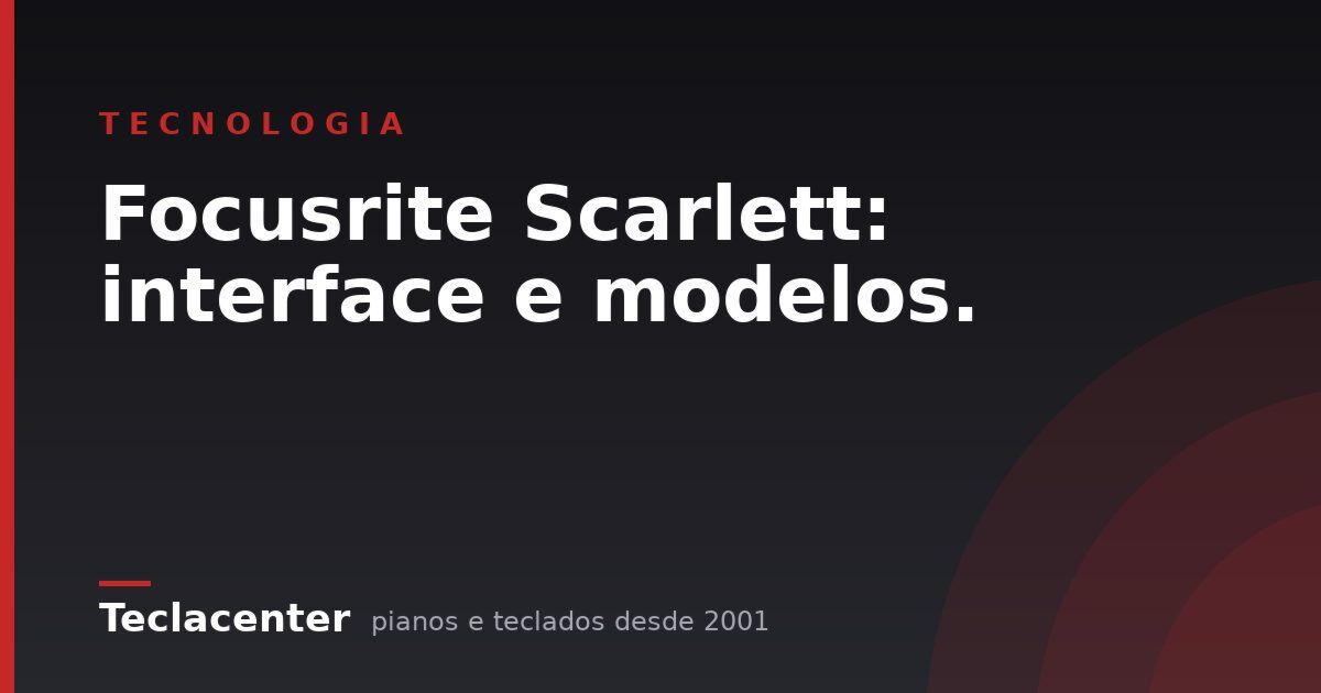 Focusrite Scarlett: interface e modelos.