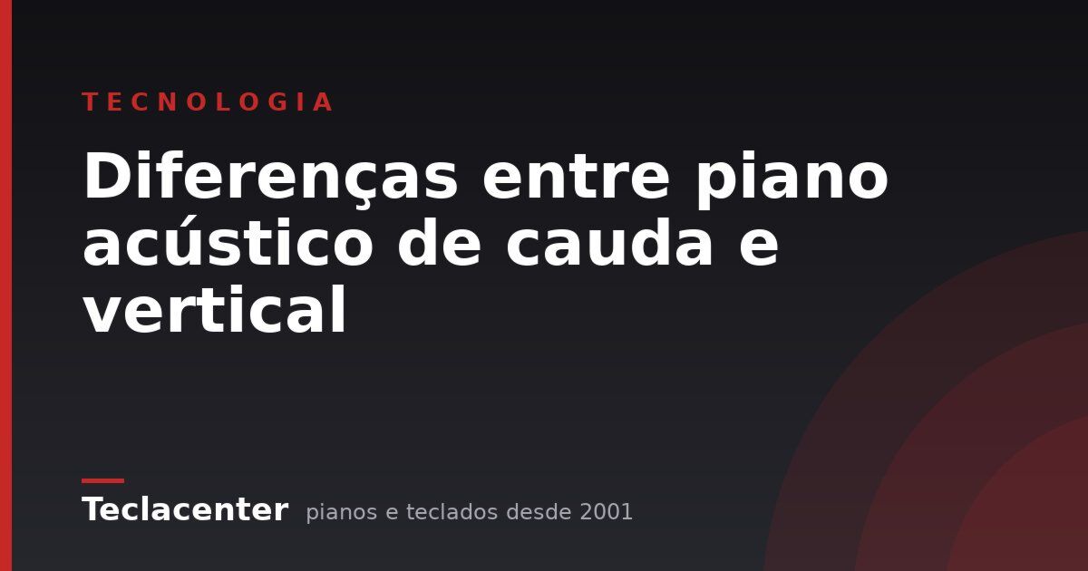 Diferenças entre piano acústico de cauda e vertical