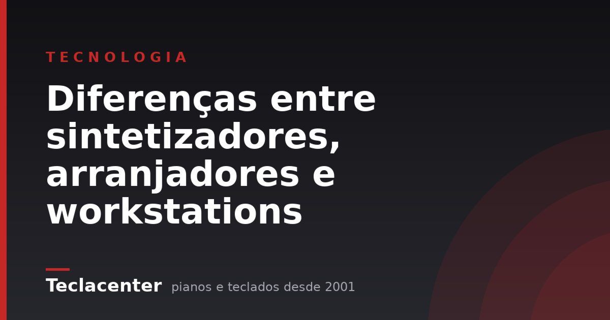 Diferenças entre sintetizadores, arranjadores e workstations