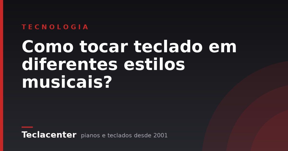 Como tocar teclado em diferentes estilos musicais?