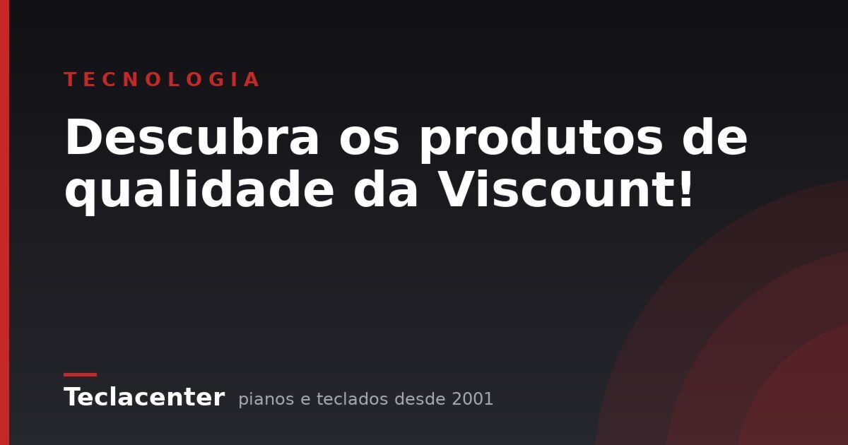 Descubra os produtos de qualidade da Viscount!