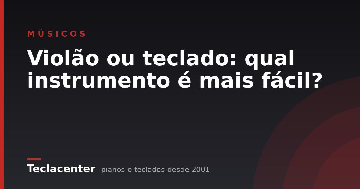 Violão ou teclado: qual instrumento é mais fácil?