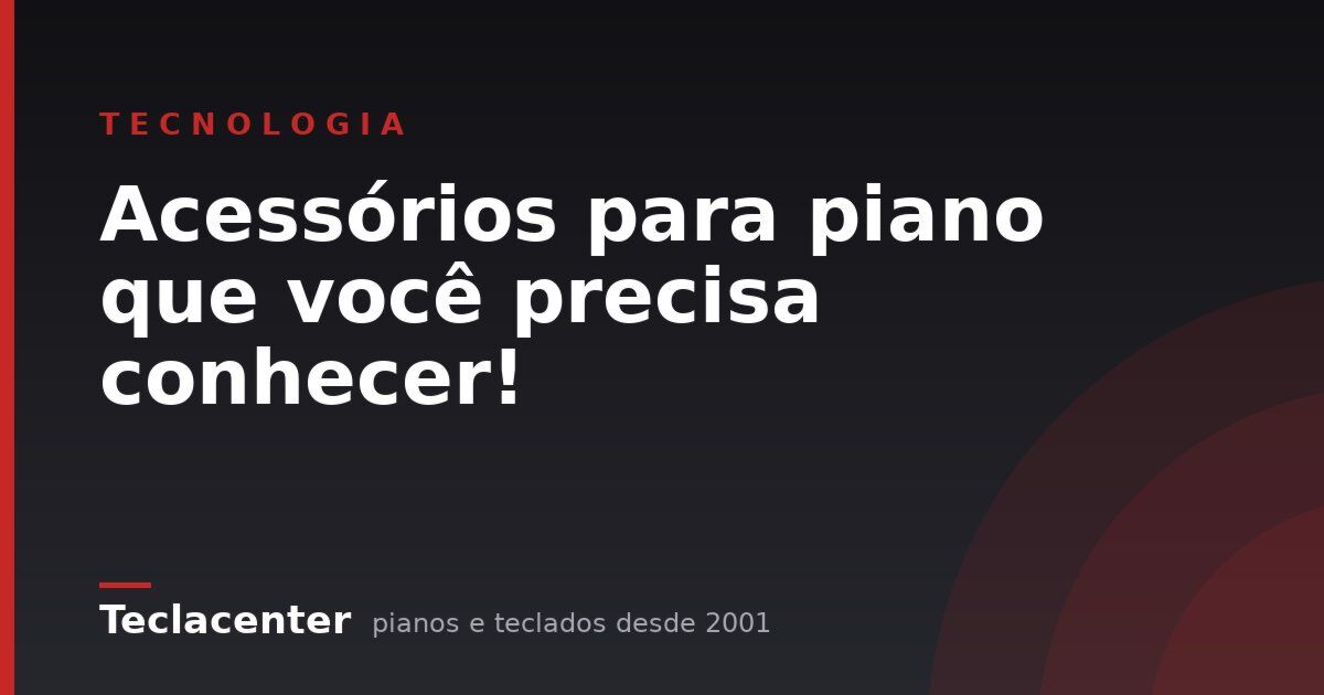 Acessórios para piano que você precisa conhecer!