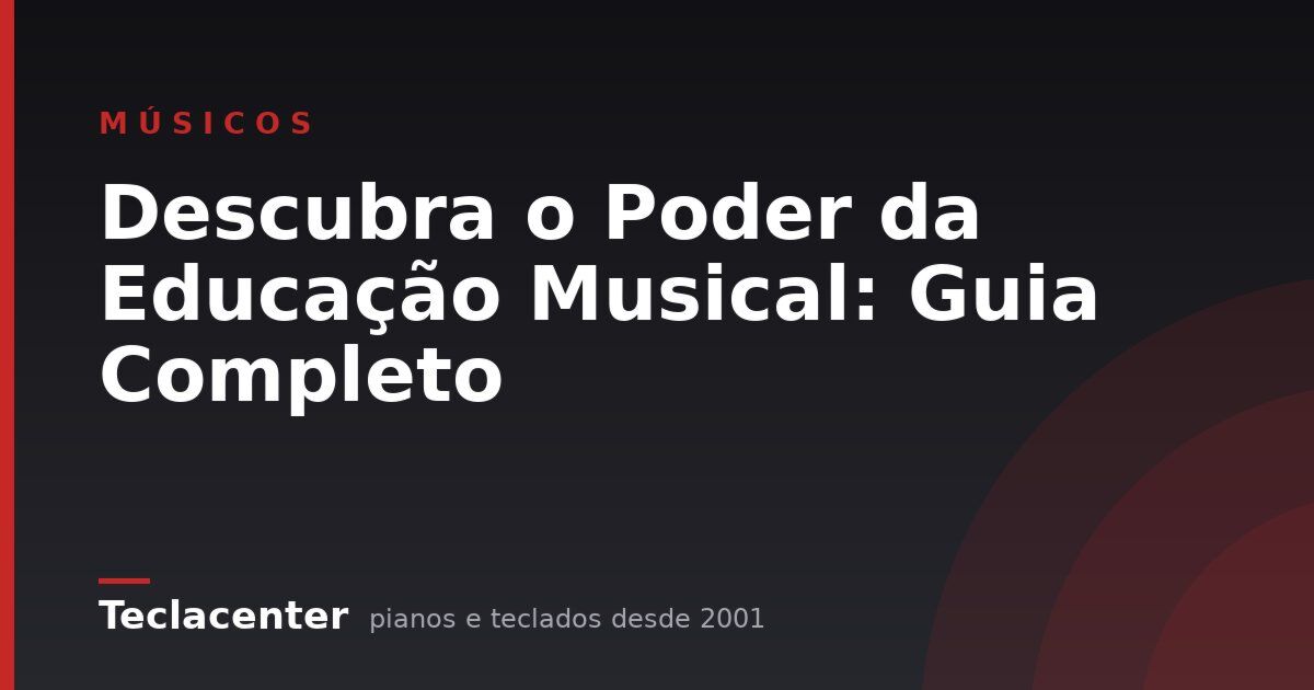 Descubra o Poder da Educação Musical: Guia Completo