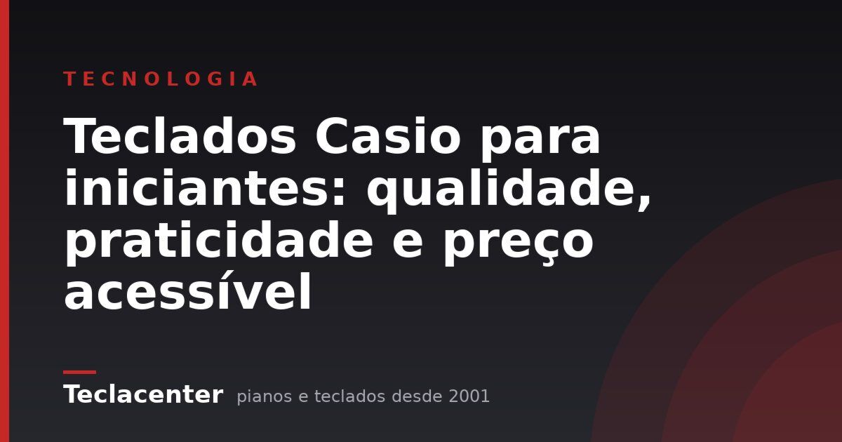 Teclados Casio para iniciantes: qualidade, praticidade e preço acessível