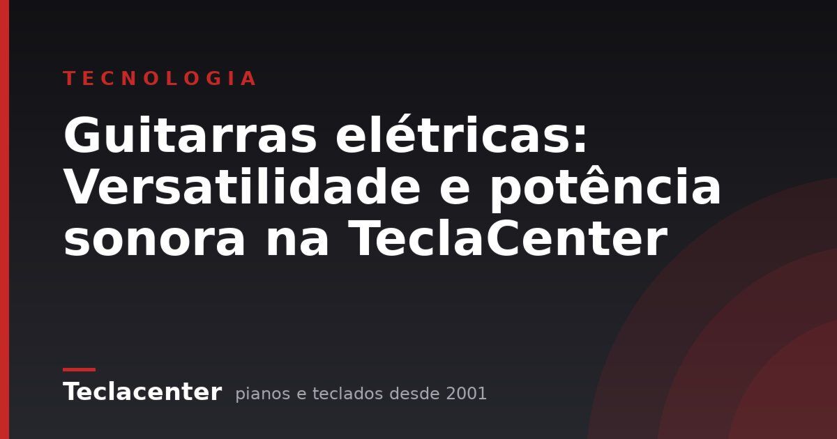 Guitarras elétricas: Versatilidade e potência sonora na TeclaCenter