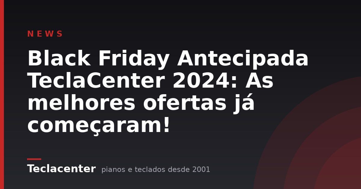 Black Friday Antecipada TeclaCenter 2024: As melhores ofertas já começaram!