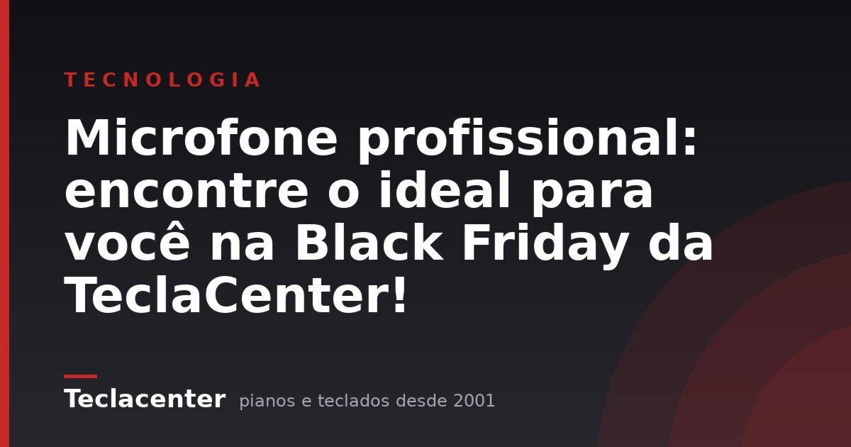 Microfone profissional: encontre o ideal para você na Black Friday da TeclaCenter!