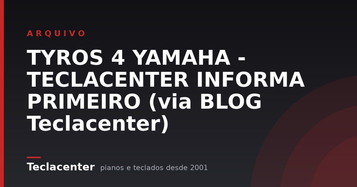TYROS 4 YAMAHA - TECLACENTER INFORMA PRIMEIRO (via BLOG Teclacenter)