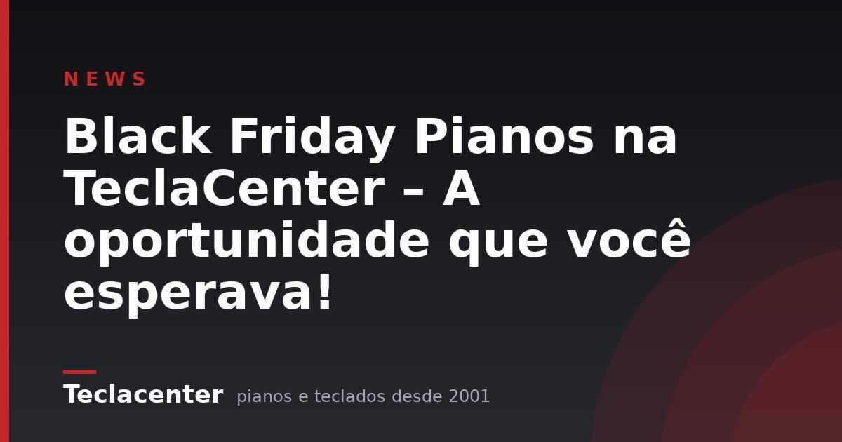 Black Friday Pianos na TeclaCenter – A oportunidade que você esperava!