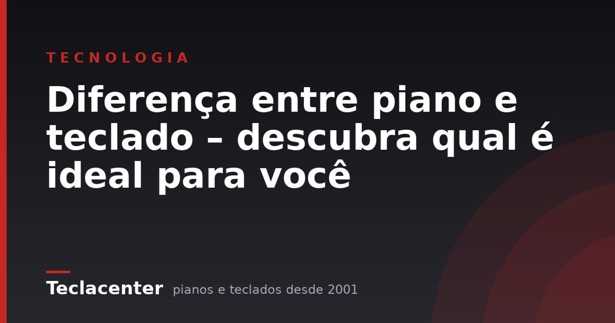 Diferença entre piano e teclado – descubra qual é ideal para você
