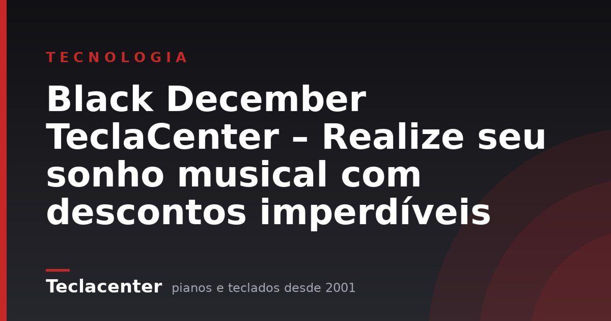 Black December TeclaCenter – Realize seu sonho musical com descontos imperdíveis