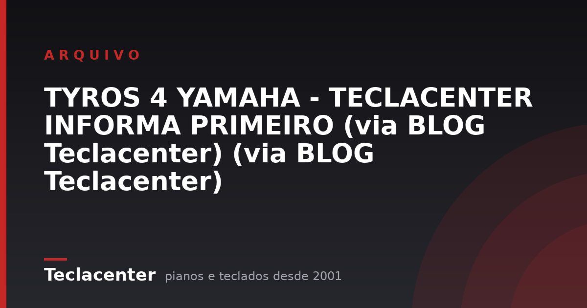 TYROS 4 YAMAHA - TECLACENTER INFORMA PRIMEIRO (via BLOG Teclacenter) (via BLOG Teclacenter)