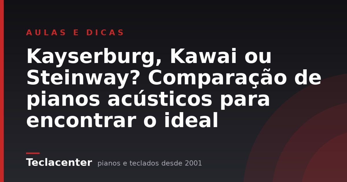 Kayserburg, Kawai ou Steinway? Comparação de pianos acústicos para encontrar o ideal