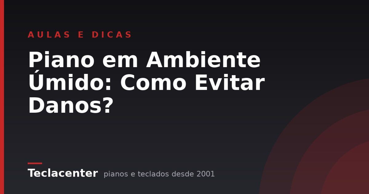 Piano em Ambiente Úmido: Como Evitar Danos?