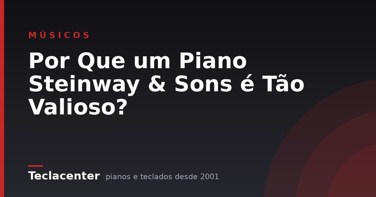Por Que um Piano Steinway & Sons é Tão Valioso?