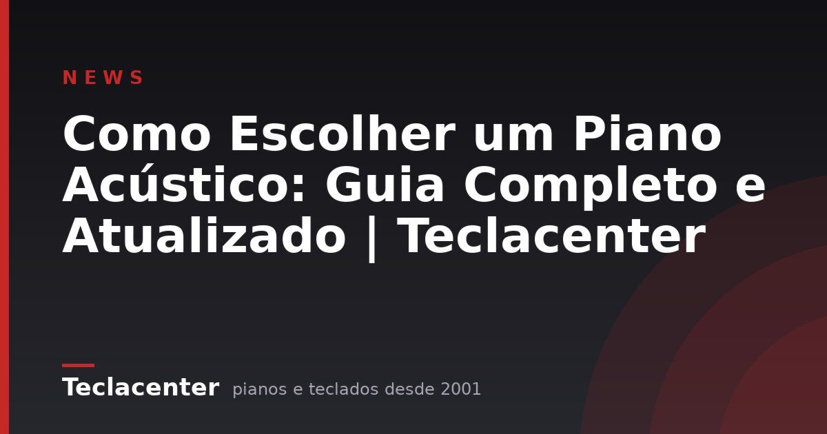 Como Escolher um Piano Acústico: Guia Completo e Atualizado | Teclacenter