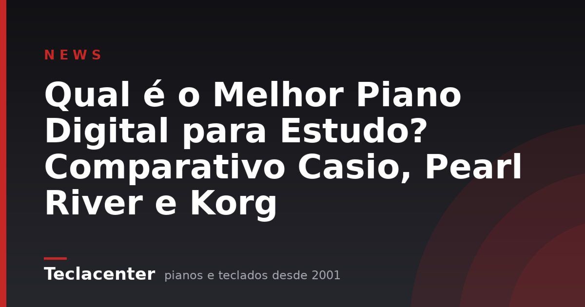 Qual é o Melhor Piano Digital para Estudo? Comparativo Casio, Pearl River e Korg