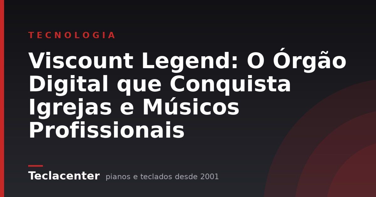 Viscount Legend: O Órgão Digital que Conquista Igrejas e Músicos Profissionais