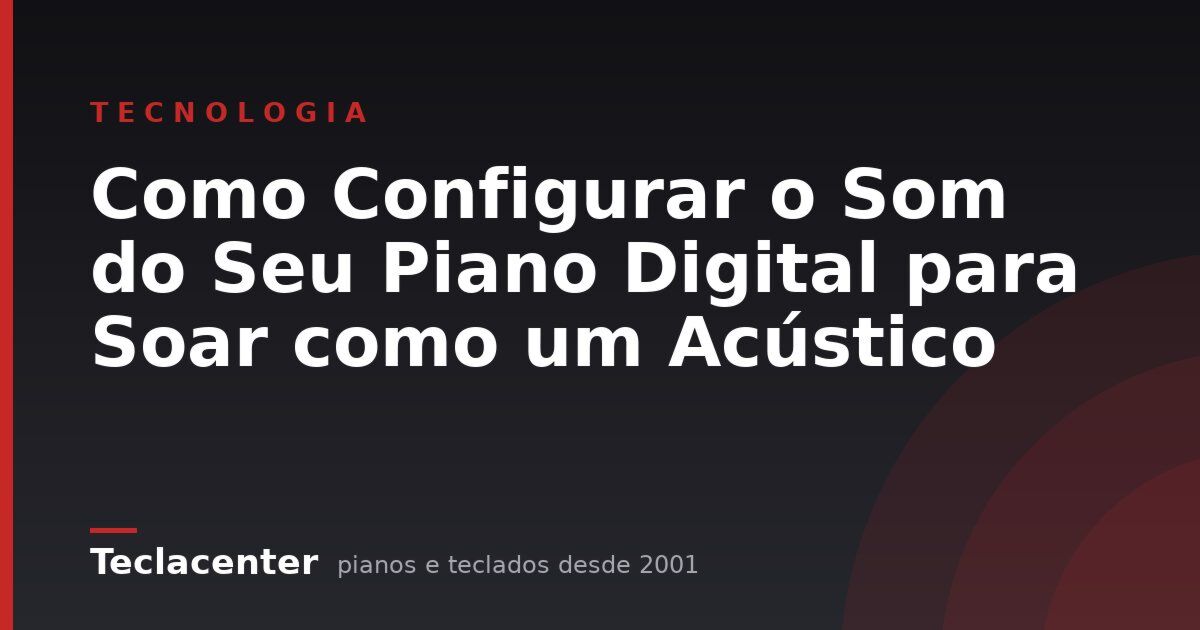 Como Configurar o Som do Seu Piano Digital para Soar como um Acústico