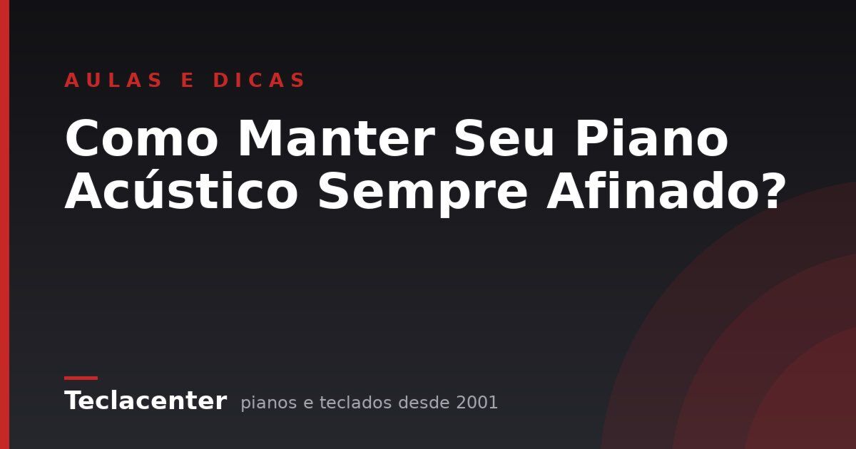 Como Manter Seu Piano Acústico Sempre Afinado?
