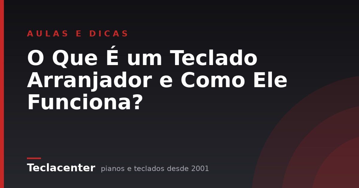 O Que É um Teclado Arranjador e Como Ele Funciona?