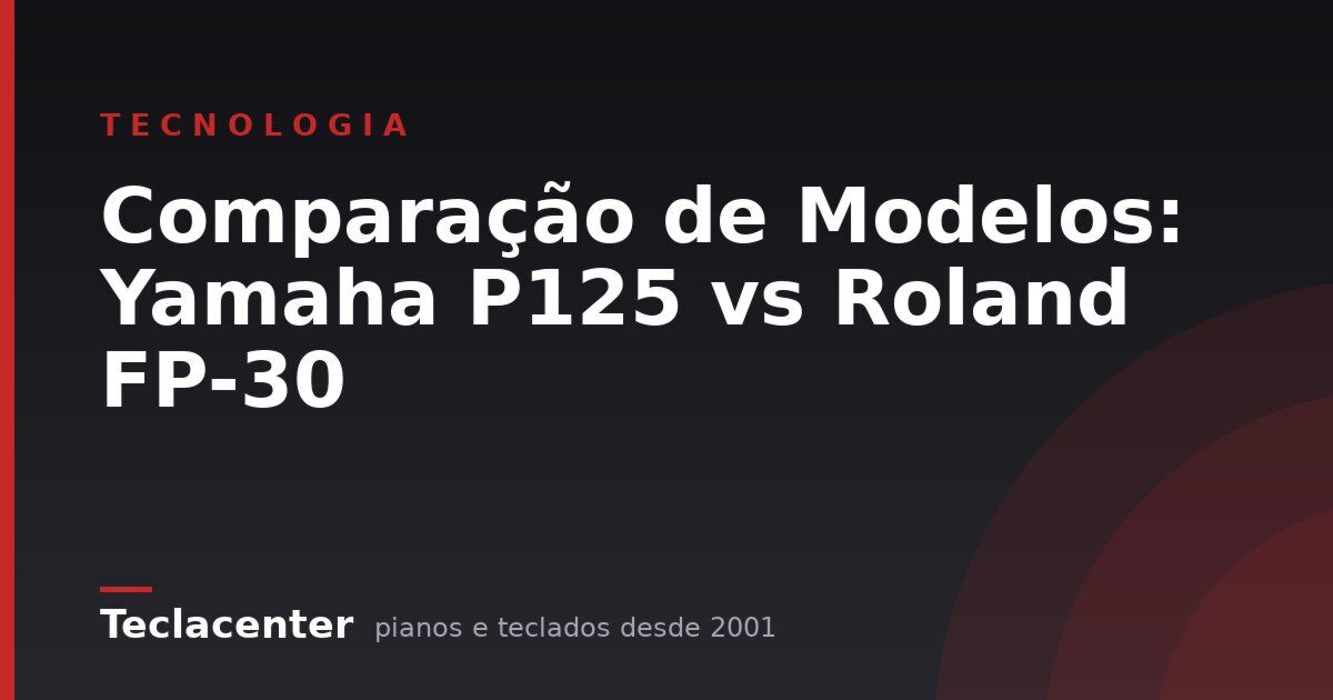 Comparação de Modelos: Yamaha P125 vs Roland FP-30
