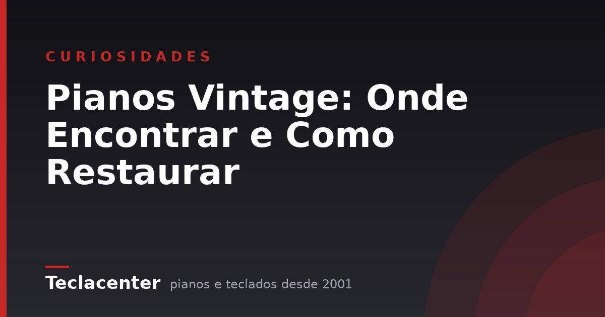 Pianos Vintage: Onde Encontrar e Como Restaurar
