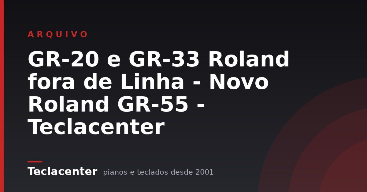 GR-20 e GR-33  Roland fora de Linha - Novo Roland GR-55 - Teclacenter