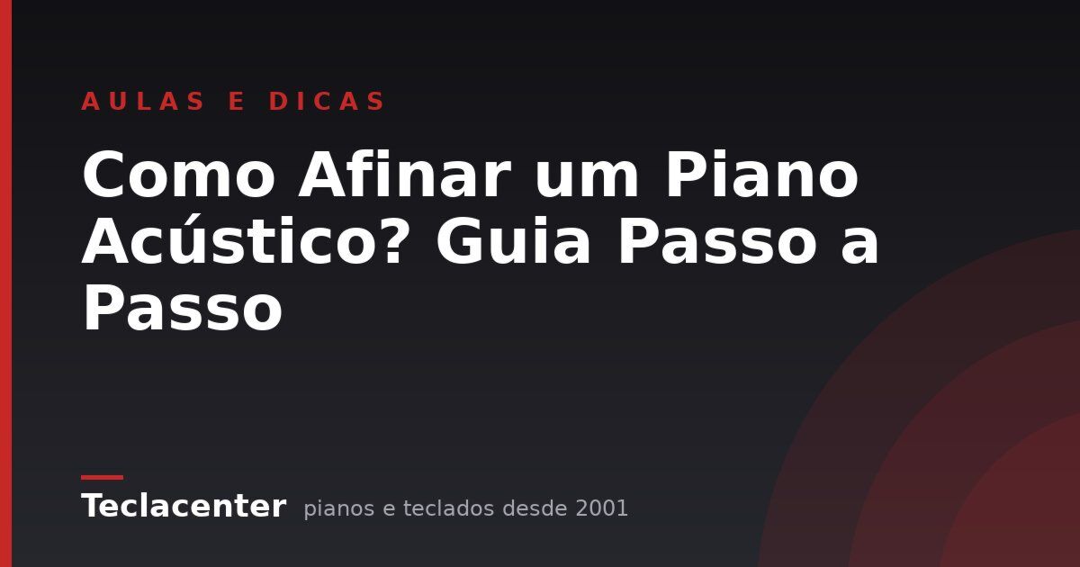Como Afinar um Piano Acústico? Guia Passo a Passo 