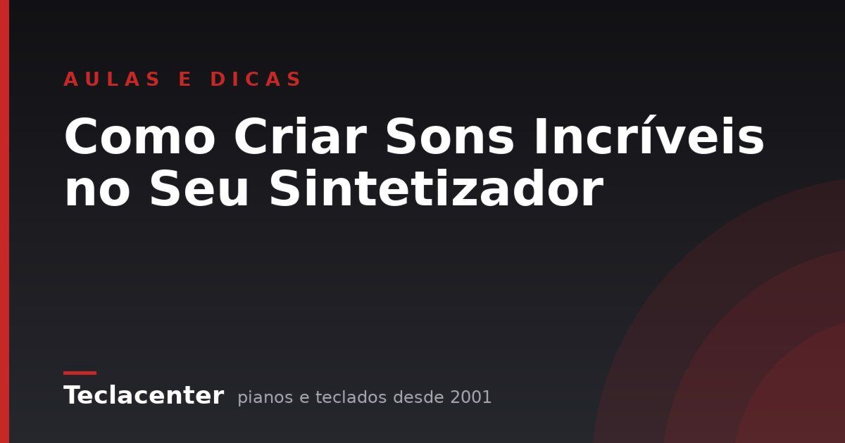 Como Criar Sons Incríveis no Seu Sintetizador