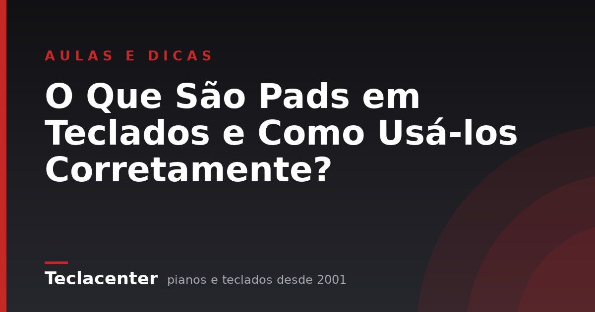 O Que São Pads em Teclados e Como Usá-los Corretamente?