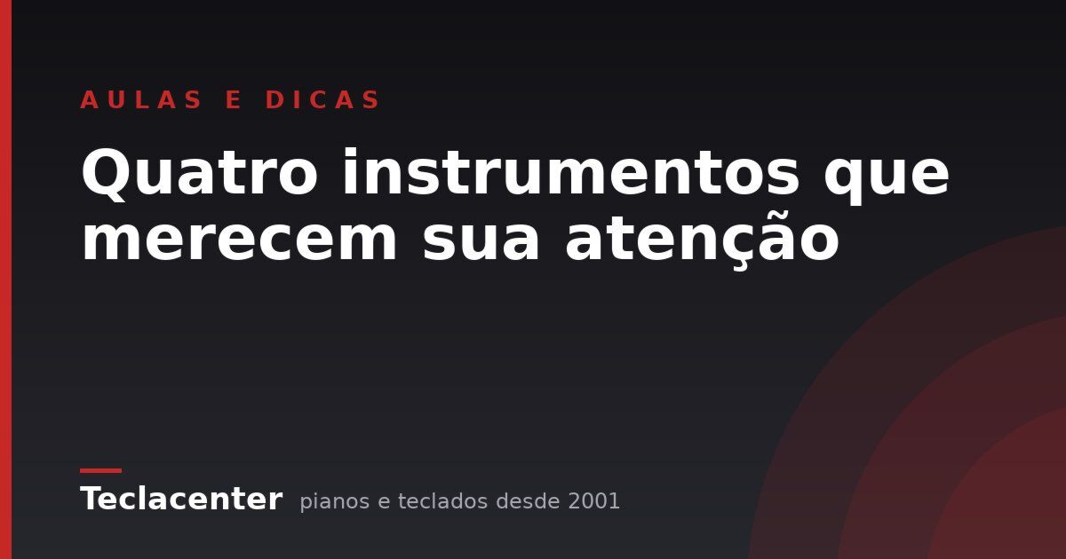 Quatro instrumentos que merecem sua atenção