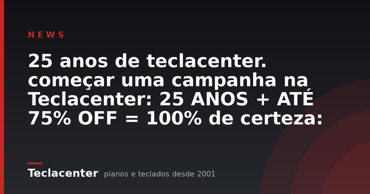 25 anos de teclacenter. começar uma campanha na Teclacenter: 25 ANOS + ATÉ 75% OFF = 100% de certeza: