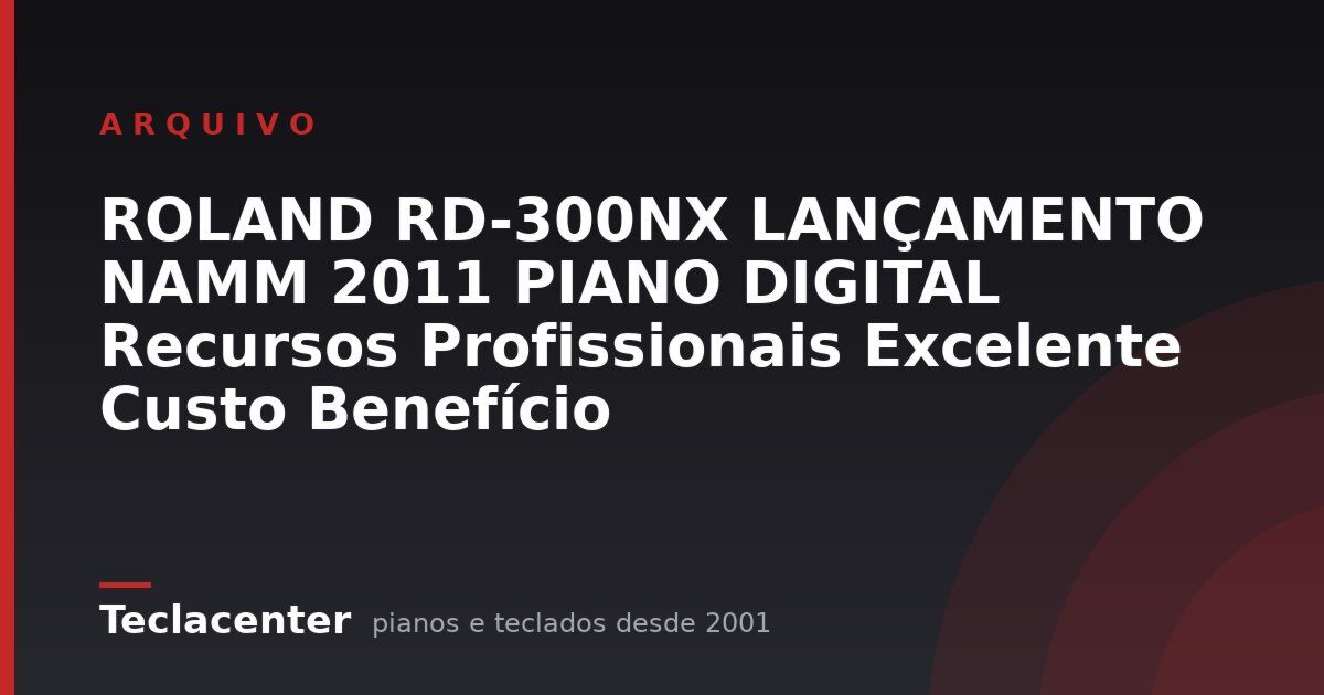 ROLAND RD-300NX LANÇAMENTO NAMM 2011 PIANO DIGITAL Recursos Profissionais Excelente Custo Benefício