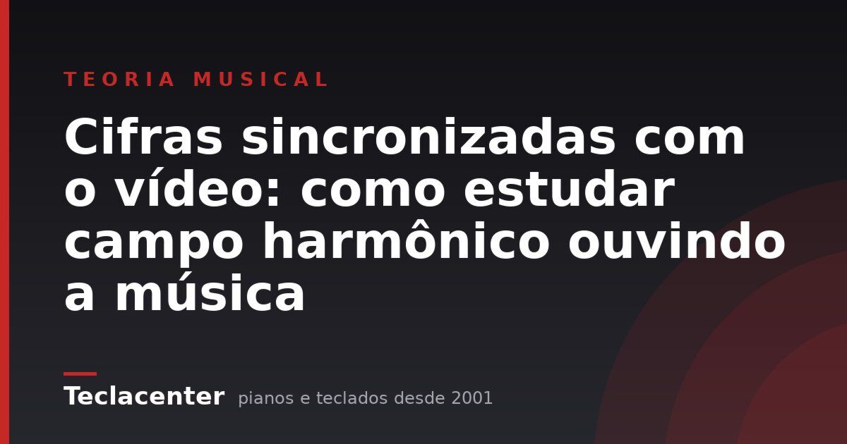 Cifras sincronizadas com o vídeo: como estudar campo harmônico ouvindo a música